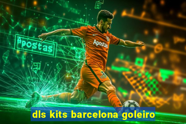 dls kits barcelona goleiro